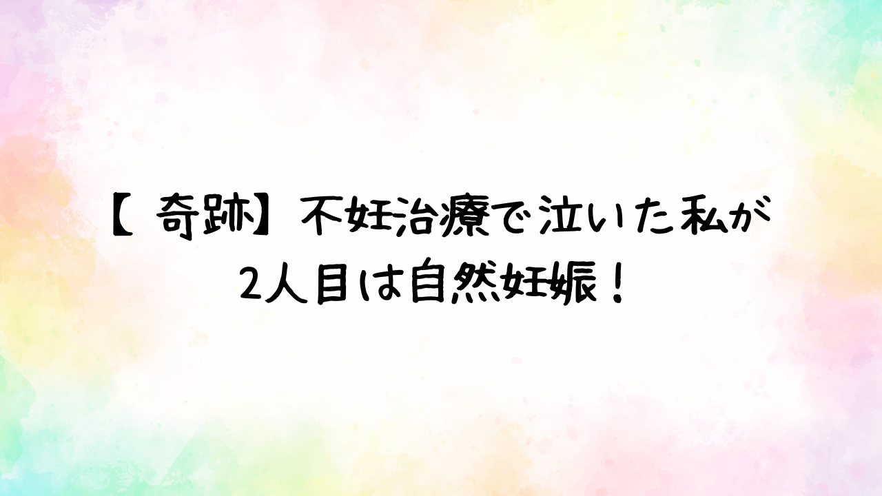 【奇跡】不妊治療で泣いた私が、2人目は自然妊娠！