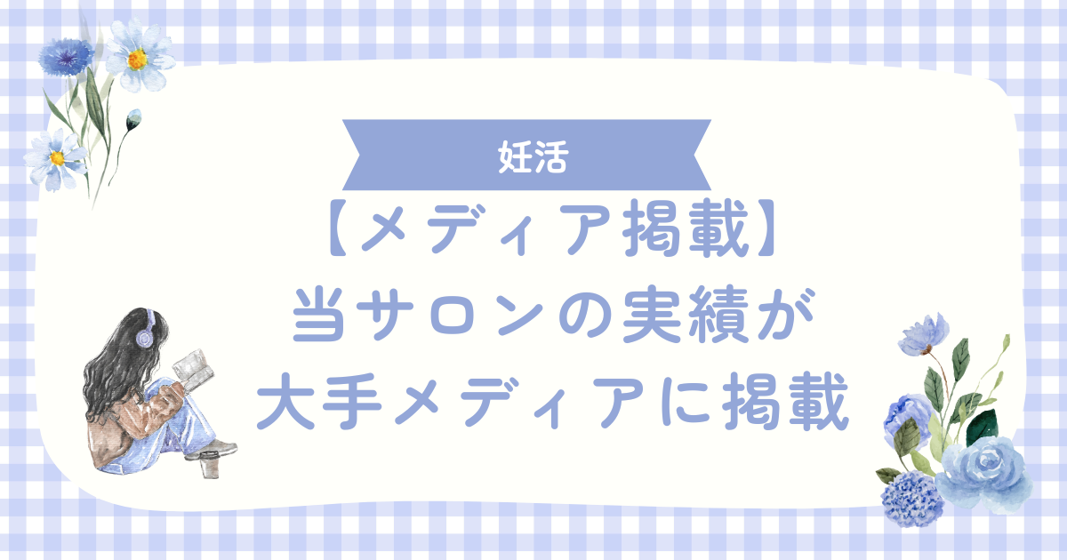 【メディア掲載】当サロンの妊活サポート実績が多数の大手メディアに掲載されました！