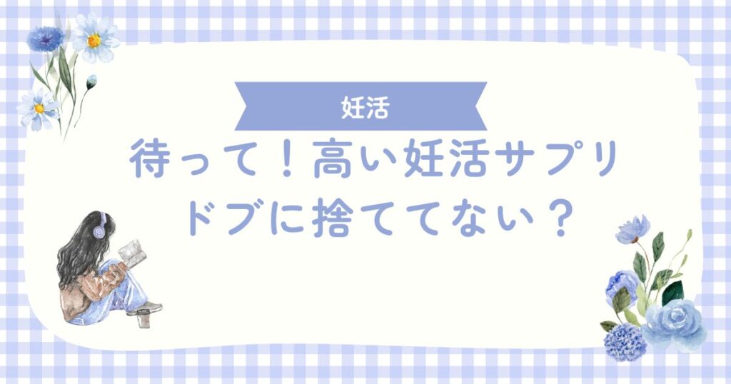 待って！高い妊活サプリドブに捨ててない？