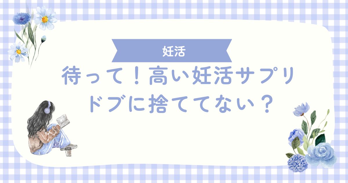待って！高い妊活サプリドブに捨ててない？