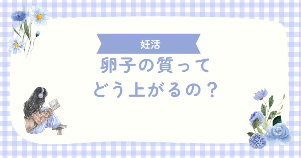 卵子の質ってどう上がるの？